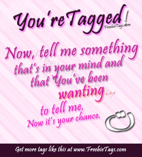 Tag tell me something you've been wanting to tell me on facebook